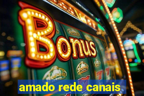 amado rede canais